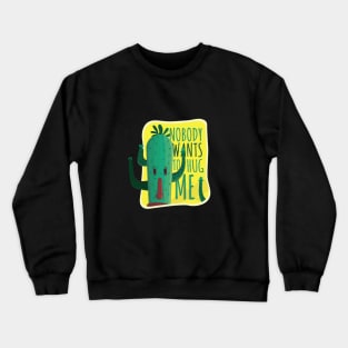 Cactus funny quote : Nobody wants to hug me Crewneck Sweatshirt